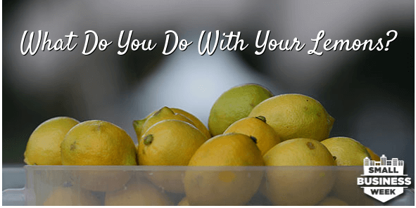 Image for small business week with lemons saying what do you do with your lemons 