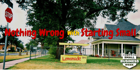 Image for small business week of a lemonade stand saying nothing wrong with starting small